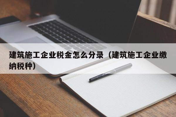 乐鱼体育-建筑施工企业税金怎么分录（建筑施工企业缴纳税种）