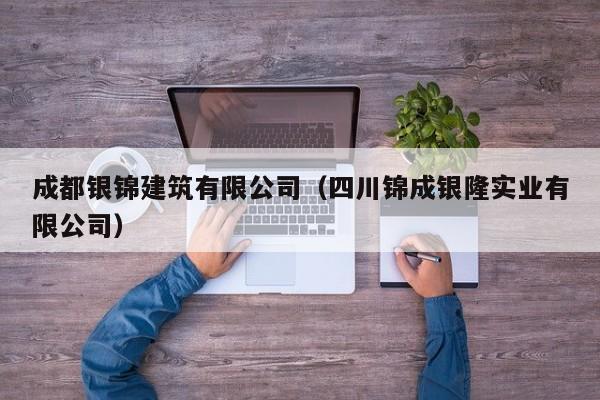 乐鱼体育-成都银锦建筑有限公司（四川锦成银隆实业有限公司）