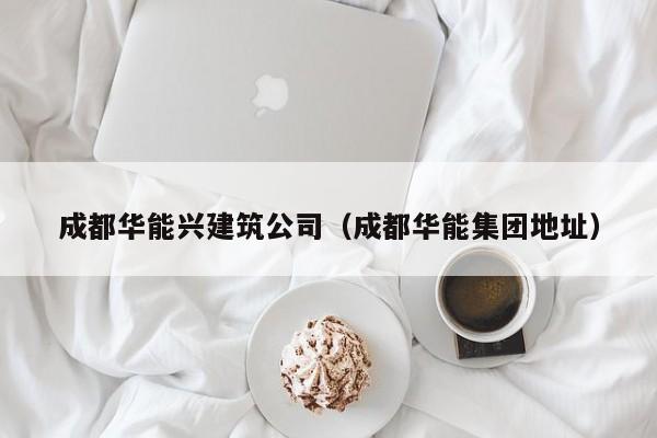 乐鱼体育-成都华能兴建筑公司（成都华能集团地址）