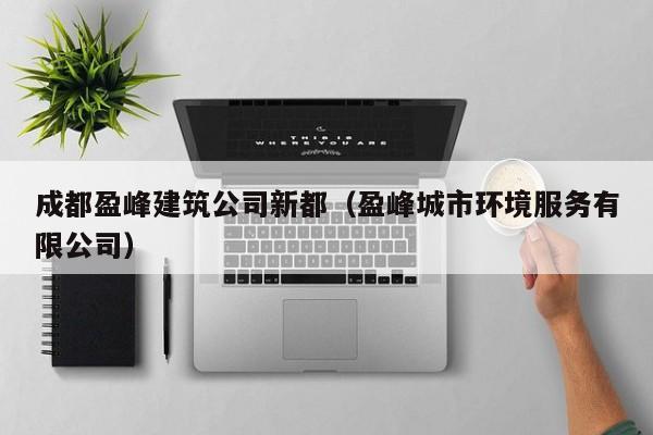乐鱼体育-成都盈峰建筑公司新都（盈峰城市环境服务有限公司）